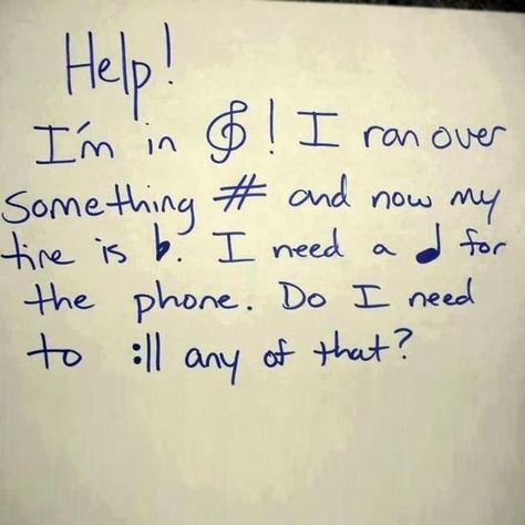 ."Help! I'm in treble (trouble)! I ran over something sharp now my tire is flat. I need a quarter for the phone. Do I need to repeat any of that?" Geek House, Band Jokes, Music Jokes, Music Nerd, Band Nerd, Band Geek, Band Kid, Band Humor, I'm With The Band