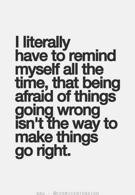 I literally have to remind myself all the time, that being afraid of things going wrong isn't the way to make things go right. #quote Positiva Ord, Motiverende Quotes, Quote Of The Week, Life Quotes Love, My Self, E Card, Make Things, Quotable Quotes, A Quote