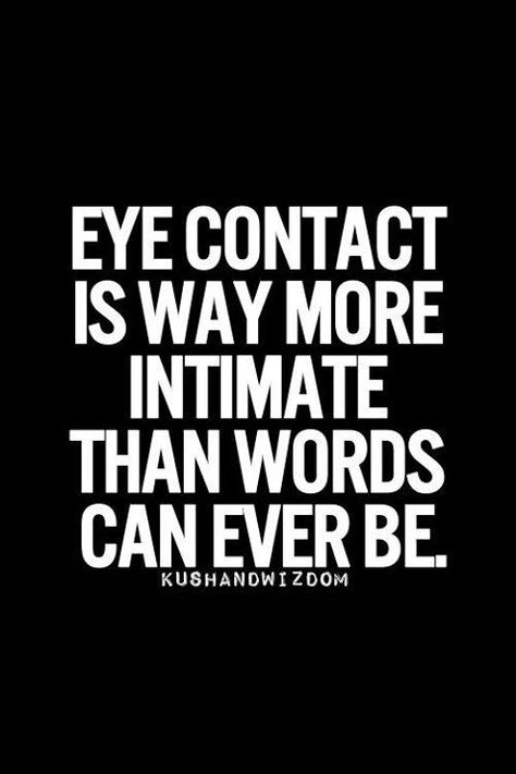 During making love is when you communicate with you eyes.  When you look into her eyes and hope she sees and feels what you feel. Eye Contact Quotes, Passion Flower, Quotes About Moving On, Eye Contact, A Quote, Pretty Quotes, The Words, Great Quotes, Relationship Quotes