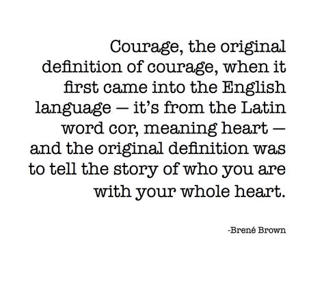 Courage, the original definition of courage, when it first came into the English language - it's from the Latin word cor, meaning heart - and the original definition was to tell the story of who you are with your whole heart. Megan Quinn, Brene Brown Quotes, Brené Brown, Fleece Plaid, Brene Brown, Picture Description, Latin Words, Wonderful Words, What’s Going On