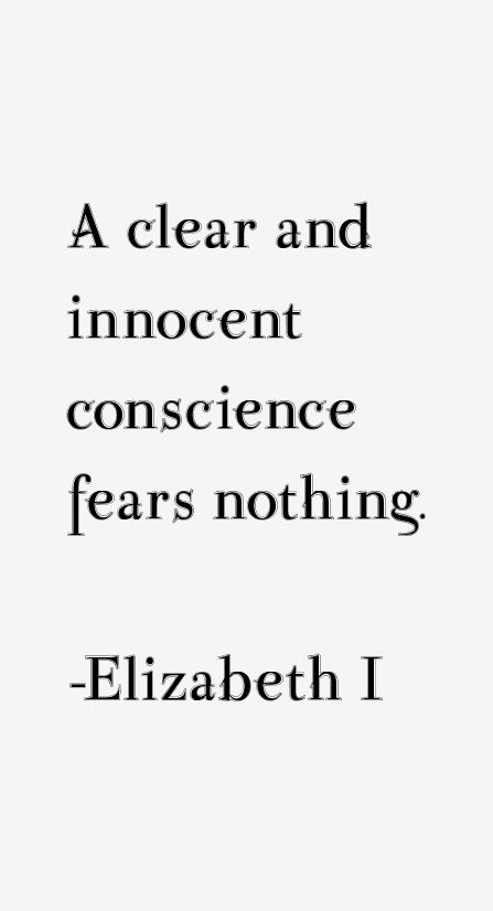 A clear and innocent conscience fears nothing.  -Elizabeth I A Clear Conscience Quotes, My Conscience Is Clear Quotes, Quotes About Innocence, Clear Conscience Quotes, Narc Parents, Innocent Quotes, Conscience Quotes, Innocent Aesthetic, Innocence Quotes