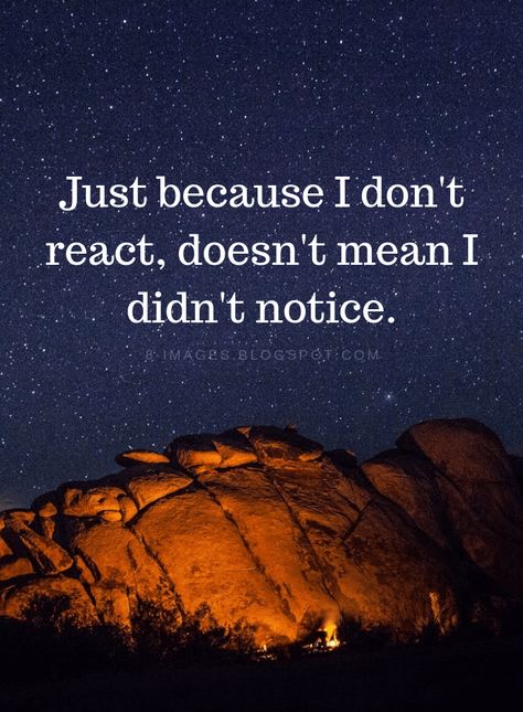 I Notice Everything Quotes Just because I don't react, doesn't I didn't notice. Notice Everything Quotes, I Notice Everything Quotes, React Quotes, I Notice Everything, Everything Quotes, Notice Everything, Quotes Prayer, Mixed Feelings Quotes, Life Quotes Love