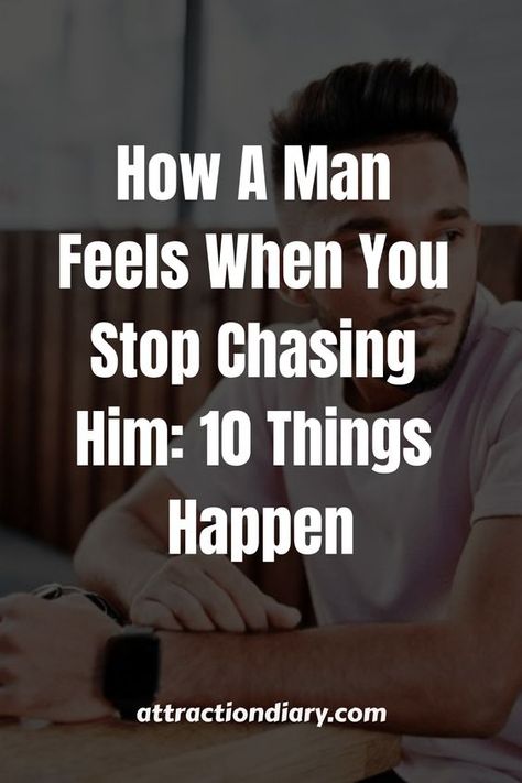 How A Man Feels When You Stop Chasing Him: 10 Things Happen - Attraction Diary Do Not Chase A Man, Get Him To Chase You, How To Make Him Chase You Over Text, Stop Being Convenient For Him, How To Get A Man To Chase You, How To Make A Man Chase You, How To Stop Chasing Him, Don’t Chase Him, How To Get Him To Chase You