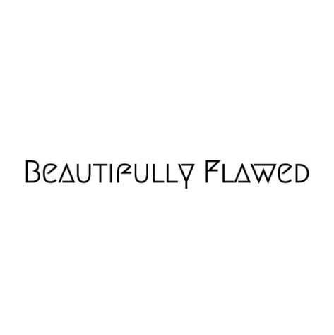 Beautifully Flawed Tattoo, Flawed Tattoo, Tattoo Idea, Tattoo Ideas, Tattoos, Beauty