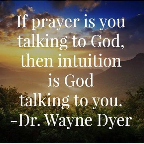 If prayers is you talking to God, then intuition is God talking to you. -Dr. Wayne Talking To God, Wayne Dyer Quotes, Dr Wayne Dyer, Wayne Dyer, God Quotes, Spiritual Wisdom, Talking To You, Trust God, Trust Yourself