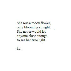 She was a moon flower, only blooming at night... Flower Poem, Quotes Flower, Moon Quotes, Flower Quotes, Moon Flower, Poem Quotes, What’s Going On, Lyric Quotes, Poetry Quotes