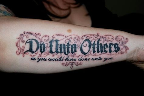 Do unto others as you would have done unto you tattoo Golden Rule Tattoo, Yeats Quotes, Tattoo Calligraphy, Quote Tattoo, Do Unto Others, Book Of Proverbs, Golden Rule, Tattoo Style, Tattoo Images