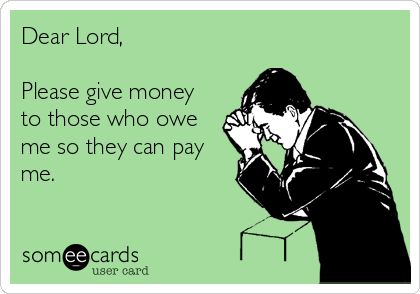 Dear Lord, Please give money to those who owe me so they can pay me. Lord Give Me Patience, Money Quotes Funny, Owe Money, Teary Eyes, 웃긴 사진, Dear Lord, Someecards, Dear God, Money Quotes