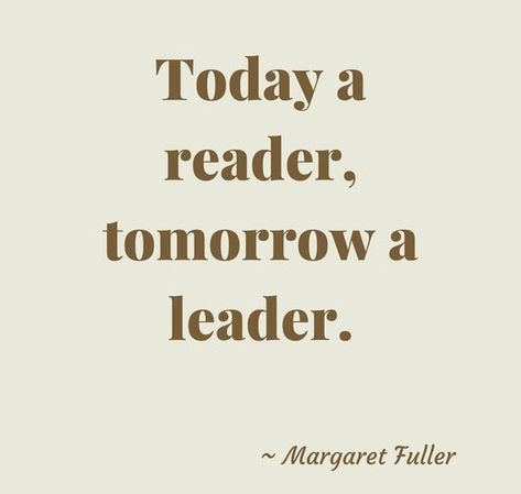 Todays Readers Tomorrows Leaders, Today Readers Tomorrow Leaders, Today A Reader Tomorrow A Leader, Margaret Fuller, Readers Quotes, Leader Quotes, Novel Quotes, Good Readers, Creating A Vision Board