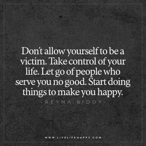 Don’t Allow Yourself to Be a Victim Reyna Biddy, Let Go Of People, Victim Quotes, Letting People Go, Live Life Happy, Take Control Of Your Life, Things To Make, Take Control, Let Go