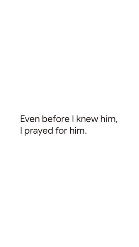 I Pray For Her Quotes, Quotes About Praying For Someone, Quotes About Praying For Him, Praying To God About Him, He Prayed For Her She Prayed For Him, Bible Quotes To Send To Boyfriend, God Knew I Needed You, Praying For Him Quotes, Praying For My Future Husband