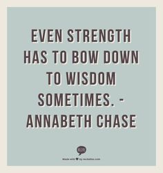 EVEN STRENGTH HAS TO BOW DOWN TO WISDOM SOMETIMES. - ANNABETH CHASE Percy Jackson, Annabeth Chase, Anna Beth Chase, Chase Quotes, Book Quotes Inspirational, Chasing Quotes, Quotes Book, Real Quotes, Book Quotes