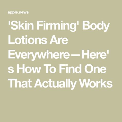 'Skin Firming' Body Lotions Are Everywhere—Here's How To Find One That Actually Works Best Firming Body Lotion, Skin Firming Lotion, Firming Body Lotion, Firming Lotion, Body Firming, Body Lotions, Best Skin, Skin Firming, Aging Skin