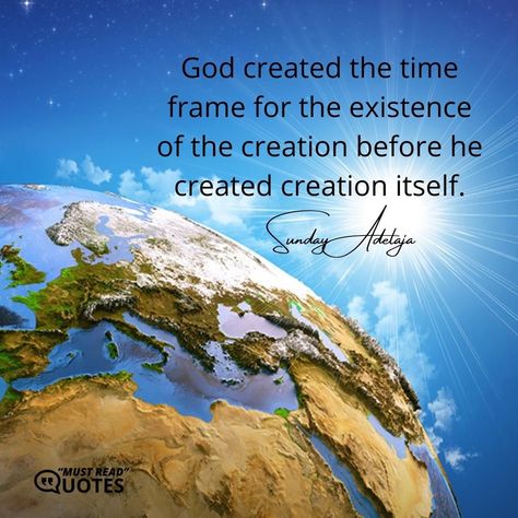 God created the time frame for the existence of the creation before he created creation itself. —Sunday Adelaja Scripture Art, Creation Quotes, Biblical Truths, God's Wisdom, Gods Creation, The Masterpiece, The Creation, Universe, The Creator