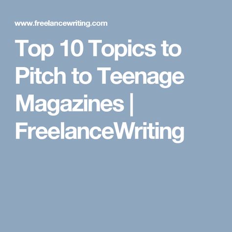 Top 10 Topics to Pitch to Teenage Magazines | FreelanceWriting Magazine Topics, Teenage Magazine, Magazine Editor, Freelance Writer, Writers, Top 10, Magazine, Writing, 10 Things