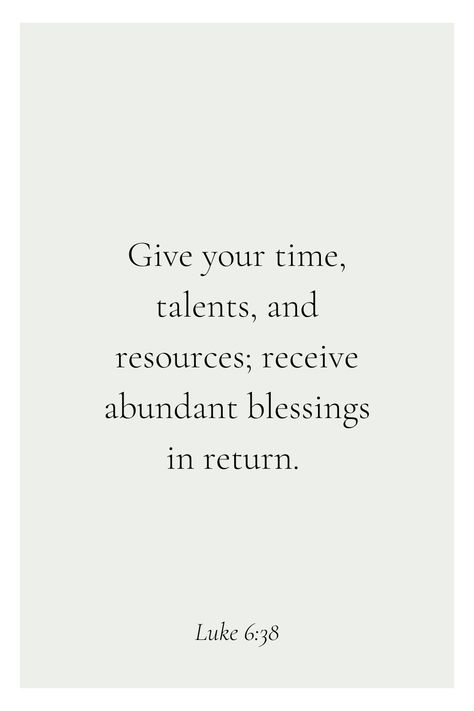 Give your time, talents, and resources; receive abundant blessings in return. (Luke 6:38) Bible Verse About Talent, Luke Bible Verses, Bible Verse About Giving, Luke Bible, Luke 6 38, Christian Scriptures, Spiritual Wallpaper, Gospel Of Luke, Luke 6