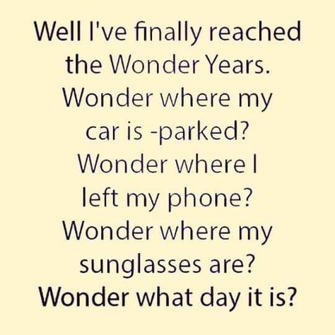 I finally reached the wonder years Wonder Years Quotes, Old Age Quotes, Old Age Humor, The Wonder Years, Aging Humor, Aging Quotes, Wonder Years, Over The Hill, Old Quotes