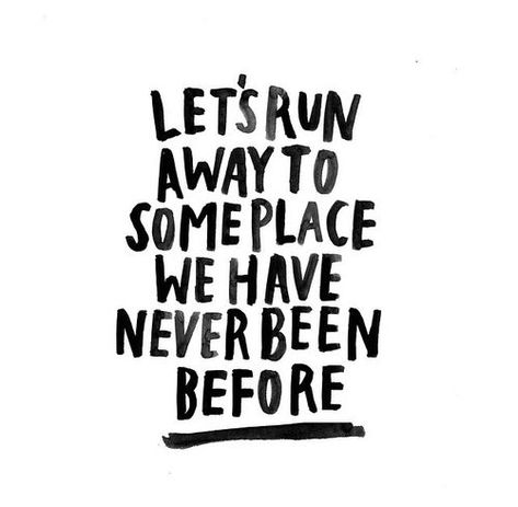 Let's run away to someplace we have never been before. Sign Quotes, Love Images, Travel Quotes, Quote Of The Day, Quotes To Live By, Me Quotes, Positive Quotes, Words Of Wisdom, Life Quotes