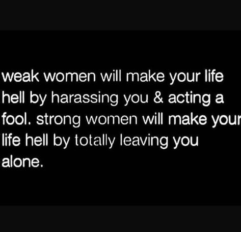 Weak women will make your life hell by harassing you and acting a fool, strong women will make your life hell by totally leaving you alone. Weak Women Quotes, Vindictive Quotes, Weak Woman, Ems Quotes, Weakness Quotes, Fool Quotes, Leaf Quotes, Black Horror, Perfect Quotes