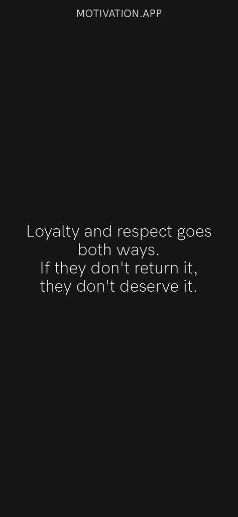 Loyalty and respect goes both ways. If they don't return it, they don't deserve it. From the Motivation app: https://motivation.app/download Respect Goes Both Ways Quotes, Loyalty Quotes, Respect Quotes, Motivation App, You Matter, Truth Quotes, Real Talk Quotes, People Quotes, Instagram Quotes