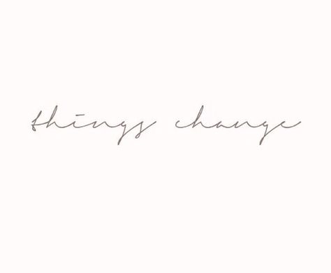 Everything Changes Tattoo, Life Changes Tattoo, Change Is Good Tattoo, Changes Tattoo Ideas, Things Change Tattoo, Life Changing Tattoos, Lovely Tattoo Word, Ein Wort Tattoo, Tattoos About Change