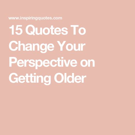 15 Quotes To Change Your Perspective on Getting Older Quotes About Age Getting Older, Getting Older Quotes Women, Growing Older Quotes, Quotes About Growing, Getting Older Quotes, Theodore Roethke, George Santayana, Aging Quotes, Growing Older