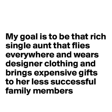 My-goal-is-to-be-that-rich-single-aunt-that-flies (800×800) Single Aunt, Auntie Quotes, Aunt Quotes, Rich Quotes, Sister Poems, Vibe Quote, Expensive Gifts, Sister Quotes, Girl Boss Quotes