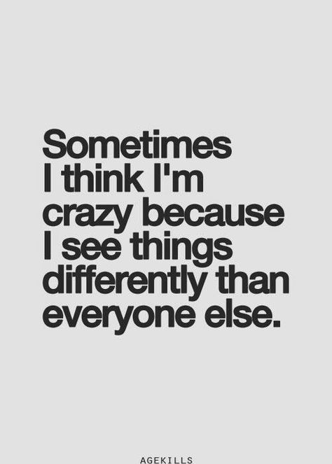 It's a gift to see the world in another light, you always have to look at life through different aspects!!!! I'm Crazy, E Card, Infj, The Words, Great Quotes, Picture Quotes, Beautiful Words, Inspirational Words, Words Quotes