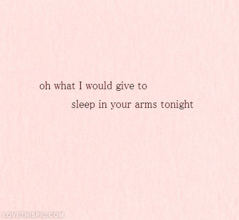 What I would give to sleep in your arms tonight love love quotes quotes quote girl boyfriend sleep girl quotes Boyfriend Sleeping, In Your Arms, Cute Love Quotes, Quotes For Him, Cute Quotes, Girl Quotes, To Sleep, The Words, Beautiful Words