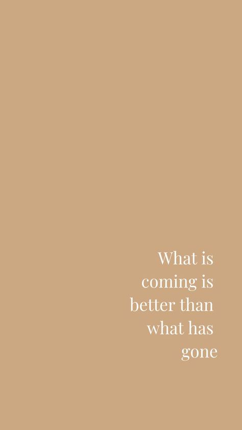 What is Coming is Better Than What Has Gone | Motivational, Inspiring Quotes | Free Phone Background | Miranda Schroeder Blog #quote #inspiringquote What Is Coming Is Better, Phone Backgrounds Quotes, Wallpaper Inspiration, Cream Aesthetic, What Is Coming, Quote Backgrounds, Brown Background, Phone Background, Beige Aesthetic