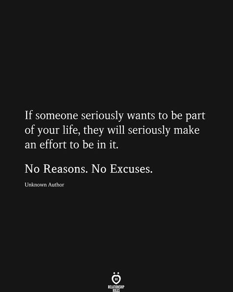 If someone seriously wants to be part of your life, they will seriously make an effort to be in it.  No Reasons. No Excuses.  Unknown Author Making An Effort Quotes, Excuses Quotes, Standards Quotes, Effort Quotes, Find Your Soulmate, Simple Love Quotes, No Excuses, Relationship Rules, Make An Effort