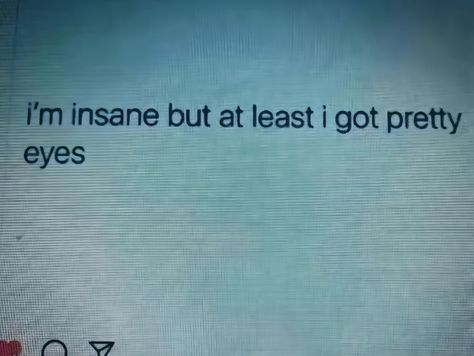 i’m insane but at least i got pretty eyes🙆‍♀️ Im Insane But I Got Pretty Eyes, I'm Too Pretty For This, I’m Pretty Quotes, Her Eyes Quotes, I Like Your Eyes, Pretty Eyes Quotes, Im So Pretty, I Am Insane, Goblin Mode