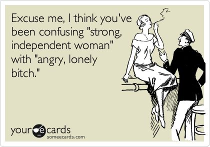 Excuse me, I think you've been confusing 'strong, independent woman' with 'angry, lonely bitch.' Independent Women, Evil People Quotes, Pathetic Women, Divorced Af, Deadbeat Moms, Funny Confessions, Independent Woman, Truth Hurts, Know Who You Are