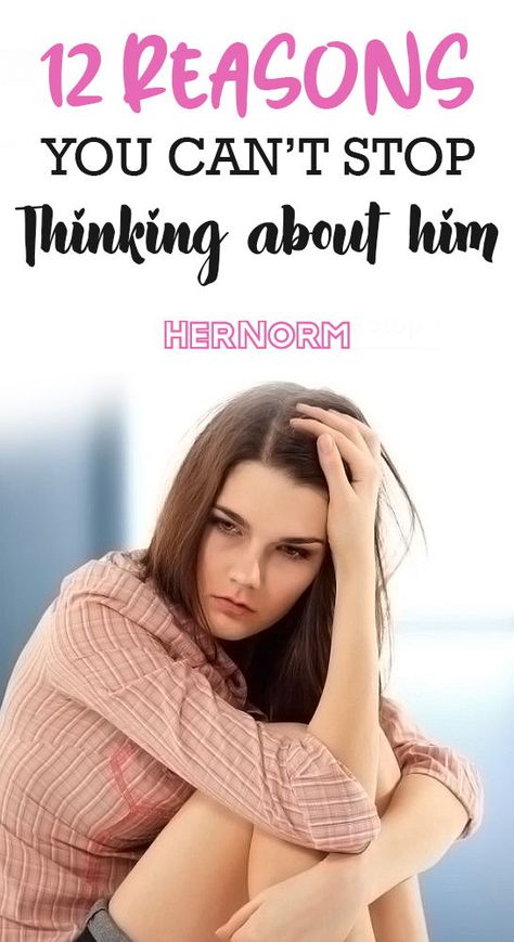 How To Stop Thinking About Him, Can't Stop Thinking About Him, Stop Thinking About Him, Thinking About Him, Leaving A Relationship, Boyfriend Advice, Romance Tips, Thinking Of Someone, Out Of Your Mind