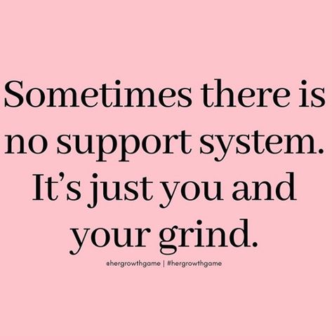 Sometimes there is no support system. It's just you and your grind. No Support Quotes, No Support System, No Support, Support Quotes, Boss Quotes, Quotes Images, Support System, Queen Quotes, Real Talk Quotes