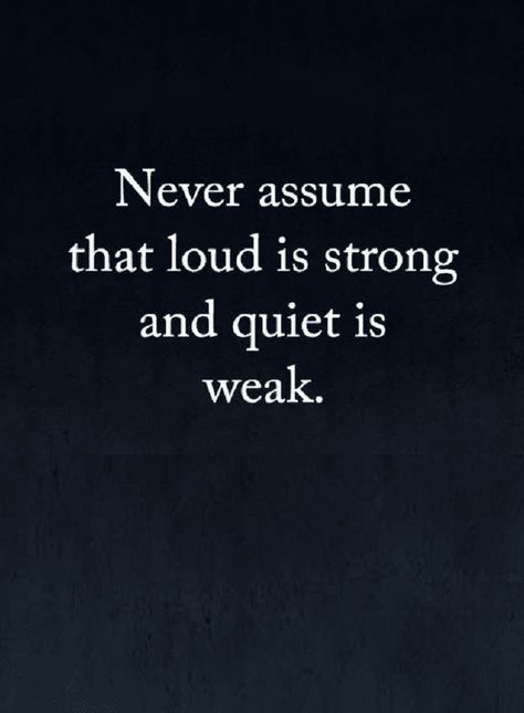 Quotes People Mistake Quiet with weak and loud with strong, but it's the opposite. People Who Talk Loud Quotes, Block Someone Quotes, Silence For Weakness Quotes, Do Not Mistake My Silence For Weakness, Do Not Assume Quotes, I Am Not Weak Quotes, Watch Out For The Quiet Ones Quotes, Being Loud Quotes, Quiet Guys Quotes