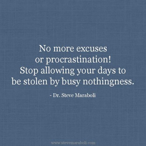 "No more excuses or procrastination! Stop allowing your days to be stolen by busy nothingness." Procrastination Quotes, Steve Maraboli, No More Excuses, Stop Procrastinating, How To Stop Procrastinating, Words Worth, Love Hurts, Vision Board 2023, 2023 Vision Board