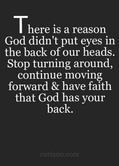 There is a reason God didn't put eyes in the back of our heads. Stop turning around, continue moving forward and have faith that God has your back. Curiano Quotes, A Course In Miracles, Jersey Girl, Life Words, Ideas Quotes, Quotes Life, Have Faith, Religious Quotes, Verse Quotes