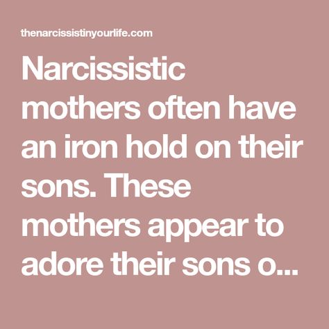 Narcissistic mothers often have an iron hold on their sons. These mothers appear to adore their sons over their daughters an shower them with all of the Narcissistic Mother In Law, Mother In Law Quotes, Narcissistic Mothers, Parenting Quotes Mothers, Bad Parenting Quotes, Mother Son Quotes, Monster In Law, Mother Son Relationship, Problem Quotes