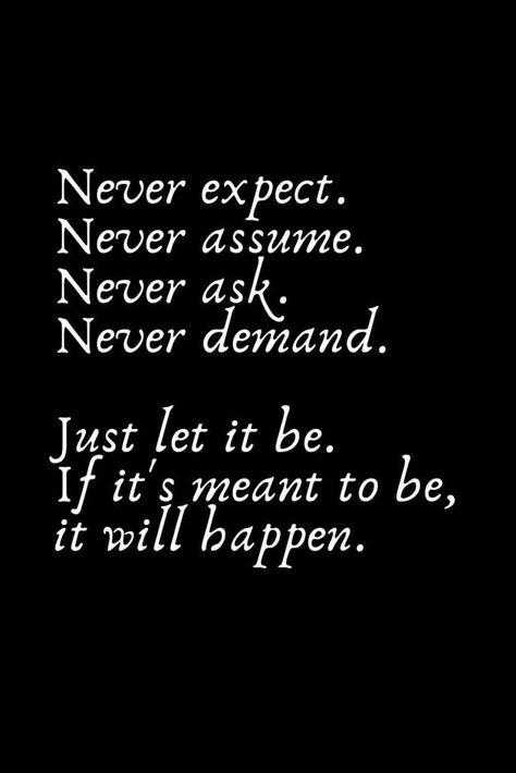 Just Let Me Be Quotes, Never Expect Quotes Relationships, If Its Meant To Be It Will Be, Never Expect Quotes, Just Me Quotes, Never Expect Never Assume, Let It Be Quotes, Expectations Quotes, Romantic Words For Her