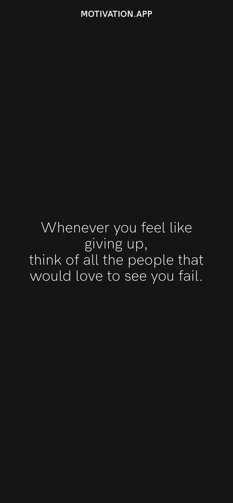 Whenever you feel like giving up, think of all the people that would love to see you fail. From the Motivation app: https://motivation.app Tough Situation Quotes Life, People Fail You Quotes, Quotes About People Wanting You To Fail, Quotes For Fail Students, Motivation When You Fail, They Want To See You Fail Quotes, People Who Want To See You Fail, I Feel Like Giving Up Quotes, Quotes When You Feel Like Giving Up