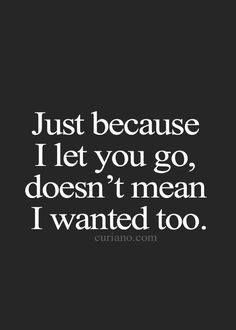 I never wanted to let you go. I was only doing what you said you wanted and now I regret I let you go. If only I could turn back the times of this last week. Without you I am lost and can't stand the thought of never giving you another Hug or feeling your arms around me. Turn Back Time Quotes, Letting You Go Quotes, Stand Quotes, Without You Quotes, Golden Key, Getting Over, Go For It Quotes, Inspirational Sayings, Feeling Used Quotes