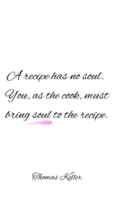 White background with black text with quote from Thomas Keller, A recipe has no soul. You, as the cook, must bring soul to the recipe. Recipe Quotes Cooking, Happy Cooking Quotes, Homemade Food Quotes, Baking Is My Therapy Quotes, Cooking With Love Quotes, Cooking Quotes Aesthetic, Baking Quotes Inspirational, Cooking Quotes Inspirational, Baking Meme