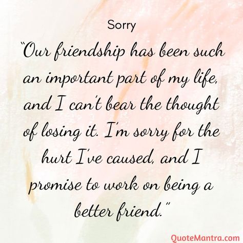 “Our friendship has been such an important part of my life, and I can’t bear the thought of losing it. I’m sorry for the hurt I’ve caused, and I promise to work on being a better friend.” I'm Sorry Letters To Best Friend, Sorry For Not Being A Good Friend, Sorry Images For Best Friend, Apology For Friend, Lines For My Best Friend, Sorry Note To Best Friend, Sorry Captions For Best Friend, Sorry For Friends Quotes, Friendship Sorry Quotes