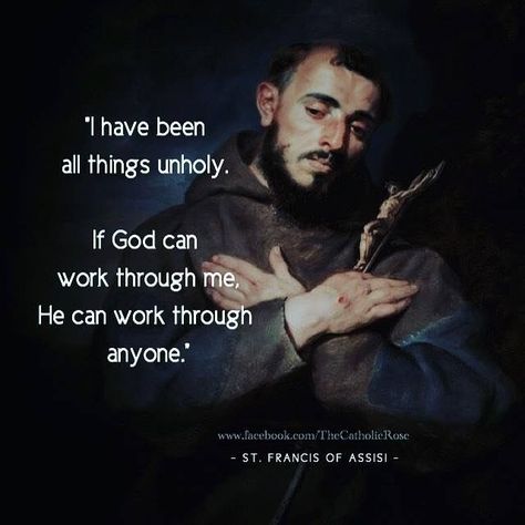 "I have been all things unholy. If God can work through me, He can work through anyone." - St. Francis of Assisi Santos, At Francis Of Assisi, St Francis Of Assisi Images, St. Francis, Francis Of Assisi Quotes, Caravaggio Paintings, Saints Quotes, St Francis Of Assisi, Saint Quotes Catholic