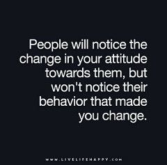 "People will notice the change in your attitude towards them, but won't notice their behavior that made you change." | Flickr - Photo Sharing! Stop Repeating Yourself Quotes, Quotes About Change In Life, Change In Life, Quotes About Change, How To Believe, Quote Backgrounds, Change Quotes, People Quotes, Quotable Quotes