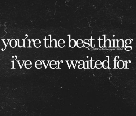 You're the best thing I've ever waited for. Birthday Quotes For Him, Distance Love, A Course In Miracles, I'll Wait, You're The Best, Quotes For Him, Birthday Quotes, Love Quotes For Him, Be Yourself Quotes