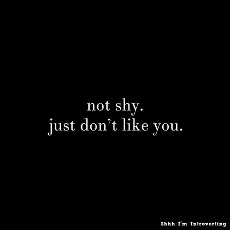 NOT SHY. JUST DON'T LIKE YOU. I Dont Like You Wallpaper, Shy Quotes Aesthetic, Shy Asthetic, Shy Aesthetic, Aestethic Things, Sassy Meme, Shy Quotes, Monkeys Aesthetic, Like You Quotes