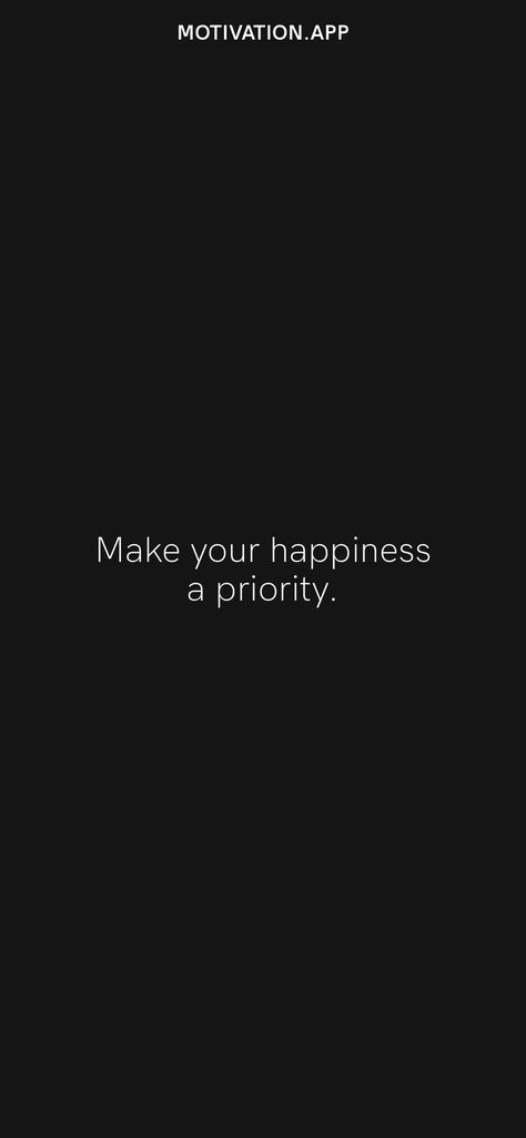 Make your happiness a priority. From the Motivation app: https://motivation.app/download Motivation App, Learning To Love Yourself, Future Life, Happiness Is, Number One, Love You, Make Your, Make It Yourself, Signs