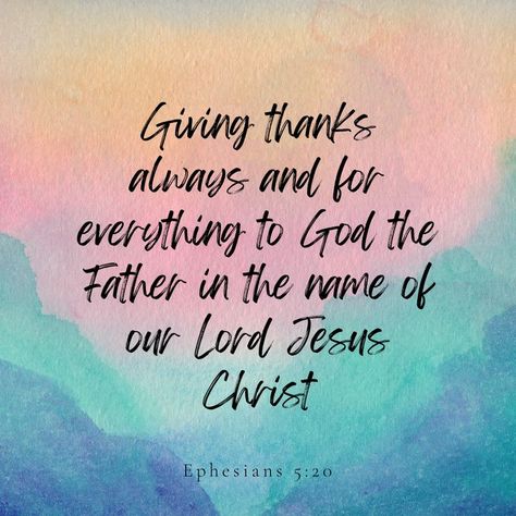 "Giving thanks always and for everything to God the Father in the name of our Lord Jesus Christ." Ephesians 5:20 Verses About Thankfulness, Ephesians 5 20, Healing Scripture, Giving Thanks, Christian Bible Quotes, Daily Scripture, Scripture Journaling, Inspirational Prayers, Bible Truth